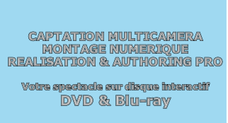 CAPTATION MULTICAMERA
MONTAGE NUMERIQUE
REALISATION & AUTHORING PRO

Votre spectacle sur disque interactif
DVD & Blu-ray 
